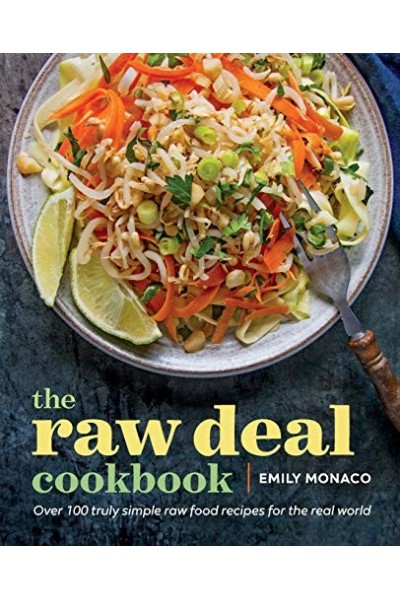 The Raw Deal Cookbook: Over 100 Truly Simple Plant-Based Recipes for the Real World